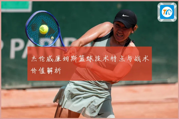 杰伦威廉姆斯篮球技术特点与战术价值解析
