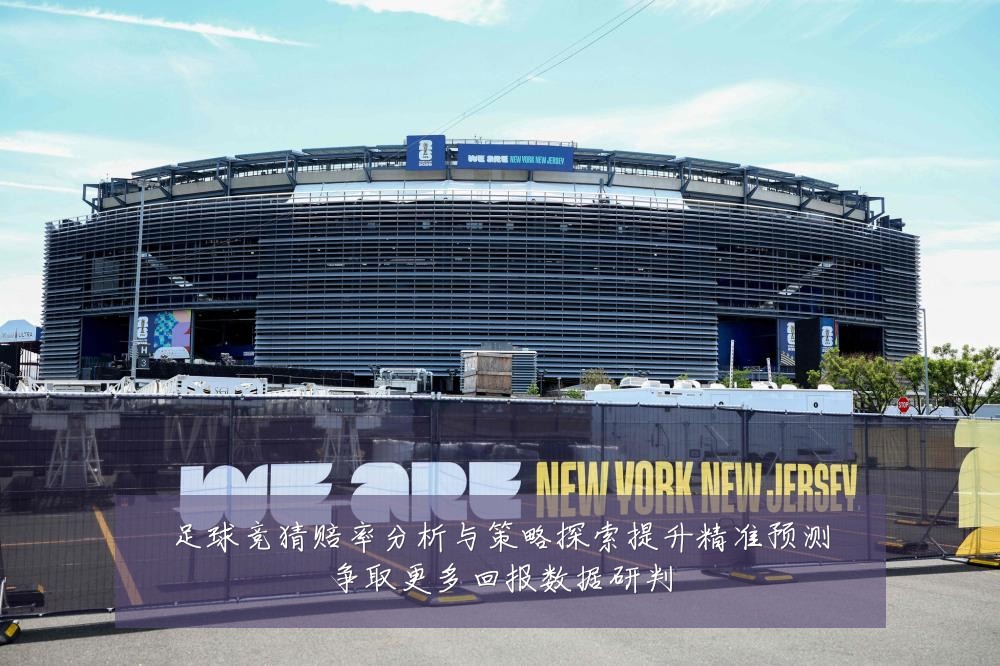 足球竞猜赔率分析与策略探索提升精准预测争取更多回报数据研判